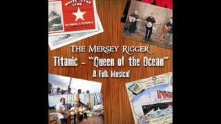 3 Titanic  quotQueen of the Oceanquot A Folk Musical by The Mersey Rigger 03 Sixteen Reqd By Law [upl. by Evelyn]