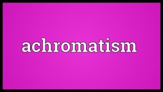 Achromatism Meaning [upl. by Dlanar]