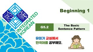 Integrated Korean  Beginning 1  Lesson 5  G52 The Basic Sentence Pattern [upl. by Stern871]