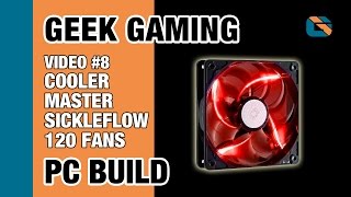 Geek Gaming PC Build  Video 8  Cooler Master Sickleflow 120 Case Fans GamingPC [upl. by Solis117]