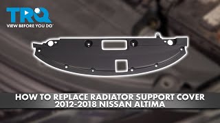 How to Replace Radiator Support Cover 20122018 Nissan Altima [upl. by Niassuh151]