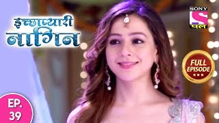 Icchapyaari Naagin  Full Episode 39  02nd August 2018 [upl. by Reinold951]