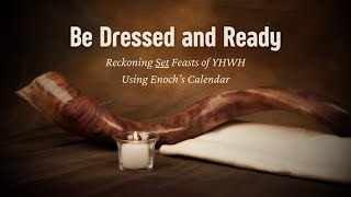 Part 1  Be Dressed and Ready — Reckoning Set Feasts of YHWH Using Enoch’s Calendar [upl. by Deeraf]