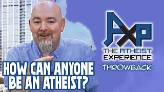 How Can ANYONE Be An Atheist  The Atheist Experience Throwback [upl. by Thompson]