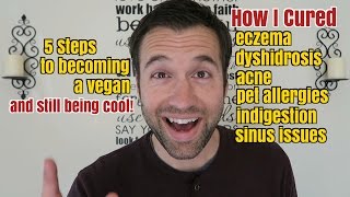 Manly Vegan Cure for Eczema amp Dyshidrosis Going Vegan in 5 Steps [upl. by Glennis]