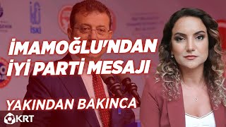 İmamoğlundan İyi Parti Mesajı I Çiğdem Akdemir I Yakından Bakınca [upl. by Willman]