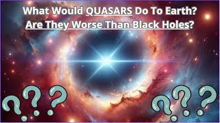 Are QUASARS Worse Than BLACK HOLES A Podcast on What Quasars Could Do To Earth [upl. by Diella]