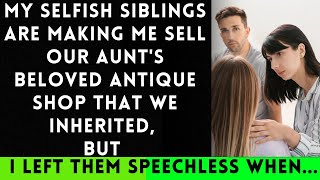 My Greedy Siblings Are Forcing Me to Sell Our Inherited Aunts Cherished Antique Shop [upl. by Aneerak]