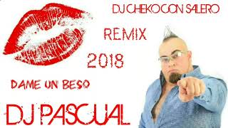 DAME UN BESO  DJ PASCUAL  2018  REMIX  DJ CHEKO CON SALERO [upl. by Ileyan]