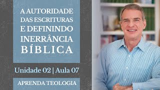 A Autoridad das Escrituras Definindo Inerrância Bíblica  Curso de Teologia amp Apologética U02A07 [upl. by Ameer]