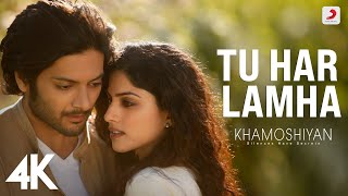 Tu Har Lamha  Khamoshiyan Arijit Singh  Ali Fazal Sapna  SoulfulArijitSingh  4K [upl. by Harneen511]