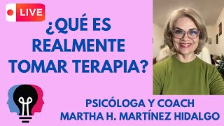 Psicóloga Martha H Martínez Hidalgo está en vivo ¿QUÉ ES REALMENTE TOMAR TERAPIA [upl. by Goldman379]