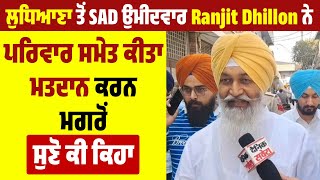 ਲੁਧਿਆਣਾ ਤੋਂ SAD ਉਮੀਦਵਾਰ Ranjit Dhillon ਨੇ ਮਤਦਾਨ ਕਰਨ ਮਗਰੋਂ ਸੁਣੋ ਕੀ ਕਿਹਾ [upl. by Danica]