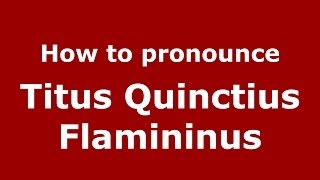 How to pronounce Titus Quinctius Flamininus ItalianItaly  PronounceNamescom [upl. by Hezekiah]