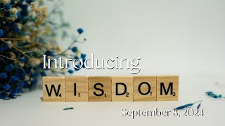 Introducing Wisdom  September 8 2024 [upl. by Adyam]