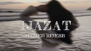 IJAZAT  SlowedReverb [upl. by Nickles128]