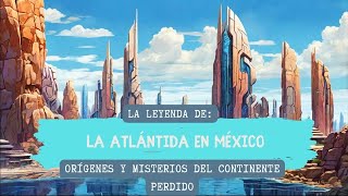 La Leyenda de la Atlántida en México Orígenes y Misterios del Continente Perdido [upl. by Sset347]