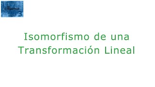 Isomorfismo de una transformación lineal [upl. by Einnod]