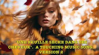 quotUNE FEUILLE SÈCHE DANS TES CHEVEUXquot A TOUCHING MUSIC SONG VERSION 2 [upl. by Horwitz]