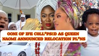 OONI OF IFE C0LLªPSƐD AS QUEEN NAOMI ANNOUNCED RELOCATION PLªNS [upl. by Gati]