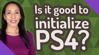 Is it good to initialize PS4 [upl. by Papst]