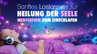 Sanftes Loslassen zur Heilung der Seele  Einschlafmeditation [upl. by Hussein]