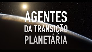 Os Agentes da Transição Planetária  Parte 1  Entendendo a Transição Planetária [upl. by Ames]