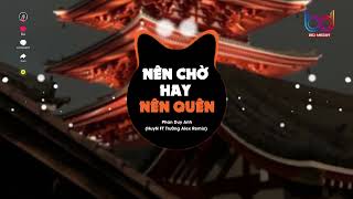 Nên Chờ Hay Nên Quên Remix 🍑 HuyN x Trường Alex  Ϲhào em cô gái năm xưa haу nói haу cười remix [upl. by Aihtenak]