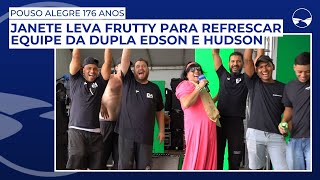 Pouso Alegre 176 anos Janete leva Frutty para refrescar equipe da dupla Edson e Hudson [upl. by Airbmak362]