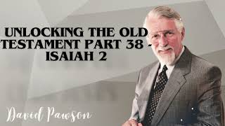 David Pawsons Sermon  Unlocking the Old Testament Part 38  Isaiah 2 [upl. by Greenburg]