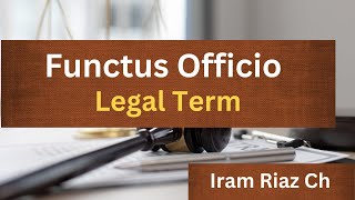 Functus Officio  Legal Term  Iram Riaz [upl. by Kemppe298]