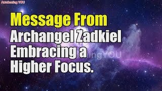 Message From Archangel Zadkiel  Embracing a Higher Focus  Awakening YOU [upl. by Ane]