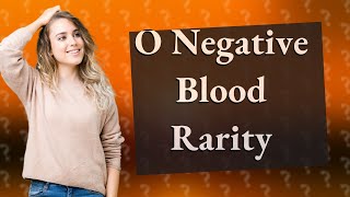 How rare is O negative blood [upl. by Llemij]