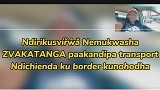 NDIRIKUSVÍŘÀNÀ NEMUKWASHA ZVAKATANGA PAKUNDIPA TRANSPORT NDCHIENDA KU BORDER [upl. by Merwyn]