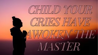 Child Your Cries Have Awoken The Master [upl. by Neb]