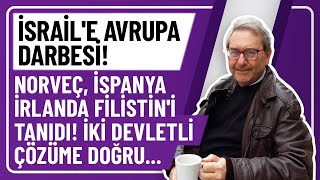 İSRAİLE AVRUPA DARBESİ NORVEÇ İSPANYA İRLANDA FİLİSTİNİ TANIDI İKİ DEVLETLİ ÇÖZÜME DOĞRU [upl. by Thetis]