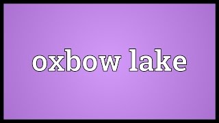 Oxbow lake Meaning [upl. by Petronille]