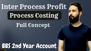 Inter Process Profit  Process Costing  BBS Second Year Account Chapter 10  Full Concept [upl. by Mcclure58]