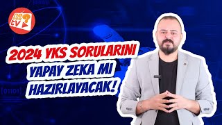 2024 YKS SORULARINI YAPAY ZEKA MI HAZIRLAYACAK [upl. by Swetlana]