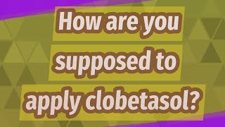 How are you supposed to apply clobetasol [upl. by Reese]