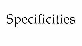 How to Pronounce Specificities [upl. by Rostand258]