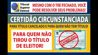 TÍTULO DE ELEITOR CERTIDAO CIRCUNSTANCIADA P QUEM ESTA COM TÍTULO CANCELADO E QUEM NÃO TIROU TITULO [upl. by Fuller]