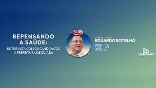 REPENSANDO A SAÚDE ENTREVISTA COM OS CANDIDATOS À PREFEITURA DE CUIABÁ  EDUARDO BOTELHO [upl. by Carthy]