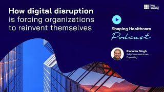 Shaping Healthcare Podcast 2 How digital disruption is forcing organizations to reinvent themselves [upl. by Essex]