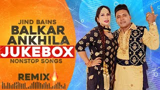 Balkar Ankhila Jukebox  Jind Bains Remix  New Punjabi Song  Duet Hits Nonstop Old Songs 2024 [upl. by Toiboid]