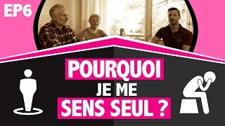 EP6 POURQUOI JE ME SENS SEUL [upl. by Enelym642]