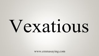 How To Say Vexatious [upl. by Izabel736]