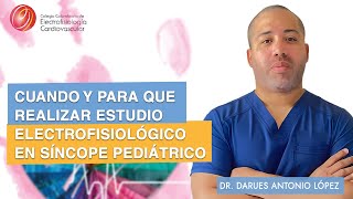 CUÁNDO Y PARA QUÉ REALIZAR ESTUDIO ELECTROFISIOLÓGICO EN SÍNCOPE PEDIÁTRICO  Dr Darues López [upl. by Anelah]