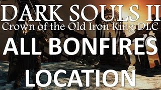 All Bonfires Location  Dark Souls 2 DLC Crown of the Old Iron King [upl. by Melina]