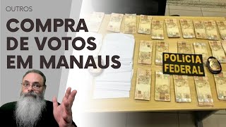 PF identifica ESQUEMA de COMPRA de VOTOS em MANAUS que FAVORECEU CANDIDATO do AVANTE que GANHOU [upl. by Armil]